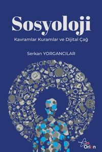 Sosyoloji : Kavramlar Kuramlar ve Dijital Çağ