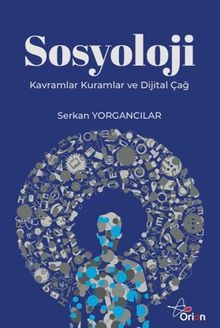 Sosyoloji : Kavramlar Kuramlar ve Dijital Çağ
