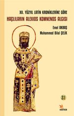 XII. Yüzyıl Latin Kroniklerine Göre Haçlıların Alexios Komnenos Algısı