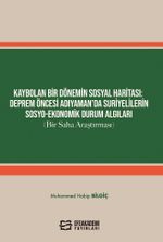 Kaybolan Bir Dönemin Sosyal Haritası: Deprem Öncesi Adıyaman'da Suriyelilerin Sosyo-Ekonomik Durum Algıları (Bir Saha Araştırması)