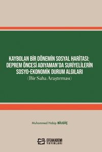 Kaybolan Bir Dönemin Sosyal Haritası: Deprem Öncesi Adıyaman'da Suriyelilerin Sosyo-Ekonomik Durum Algıları (Bir Saha Araştırması)