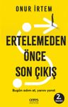 Ertelemeden Önce Son Çıkış &amp; Bugün adım at, yarını yarat