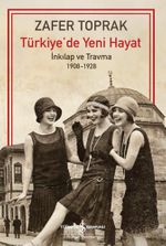 Türkiye'de Yeni Hayat & İnkılap ve Travma 1908-1928