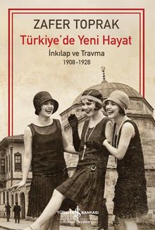 Türkiye'de Yeni Hayat & İnkılap ve Travma 1908-1928