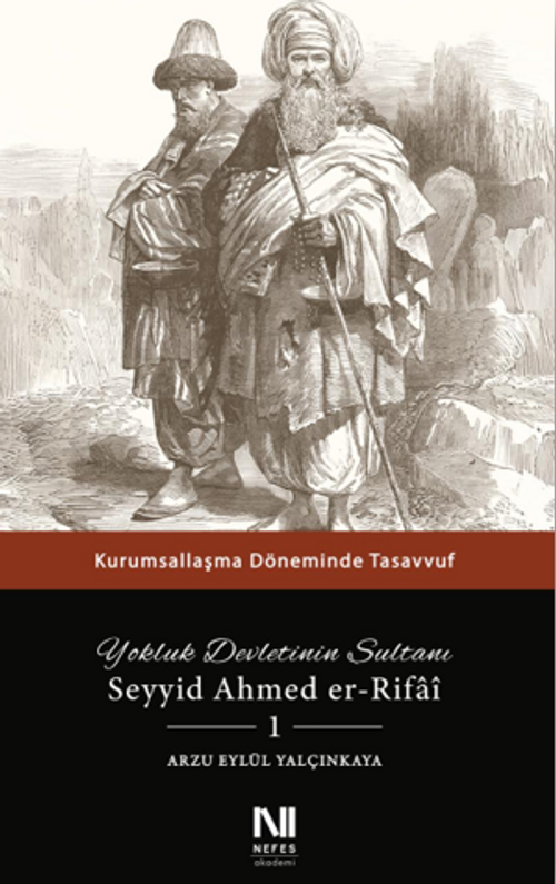 Yokluk Devletinin Sultanı Seyyid Ahmed er-Rifai 1 & Kurumsallaşma Döneminde Tasavvuf