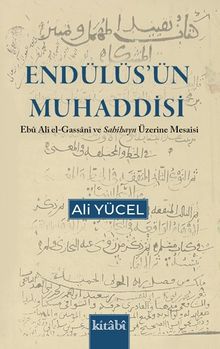 Endülüsün Muhaddisi Ebu Ali el Gassani ve Sahihayn Üzerine Mesaisi