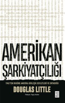 Amerikan Şarkiyatçılığı & 1945'ten Bugüne Amerika Birleşik Devletleri ve Ortadoğu