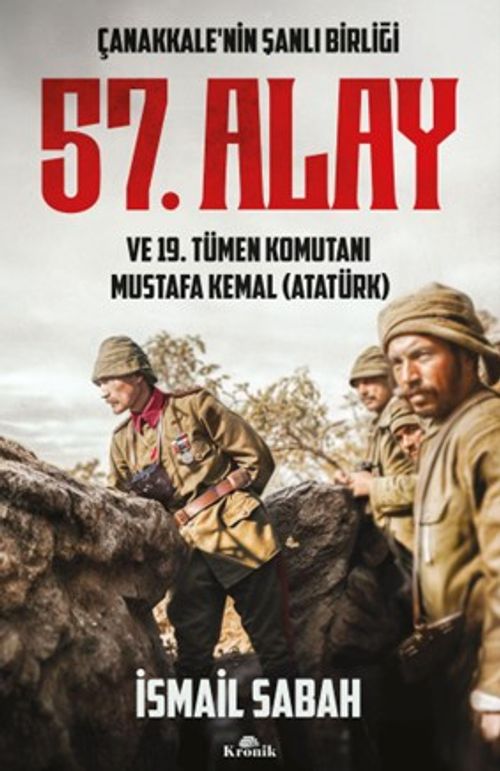 Çanakkale'nin Şanlı Birliği & 57. Alay ve 19. Tümen Komutanı Mustafa Kemal (Atatürk)