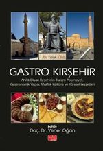 Gastro Kırşehir & Ahilik Diyarı Kırşehir'in Turizm Potansiyeli, Gastronomik Yapısı, Mutfak Kültürü ve Yöresel Lezzetleri