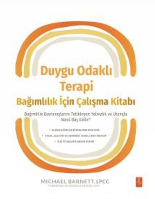 Duygu Odaklı Terapi Bağımlılık İçin Çalışma Kitabı & Bağımlılık Davranışlarını Tetikleyen Yalnızlık ve Utançla Nasıl Baş Edilir?