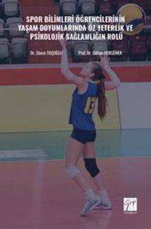 Spor Bilimleri Öğrencilerinin Yaşam Doyumlarında Öz Yeterlik ve Psikolojik Sağlamlığın Rolü