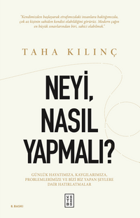 Neyi, Nasıl Yapmalı? & Günlük Hayatımıza, Kaygılarımıza, Problemlerimize ve Bizi Biz Yapan Şeylere Dair Hatırlatmalar