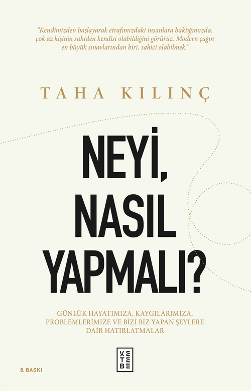 Neyi, Nasıl Yapmalı? & Günlük Hayatımıza, Kaygılarımıza, Problemlerimize ve Bizi Biz Yapan Şeylere Dair Hatırlatmalar