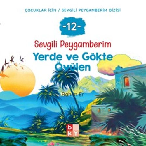 Sevgili Peygamberim 12 / Yerde ve Gökte Övülen
