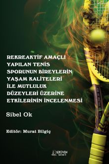 Rekreaktif Amaçlı Yapılan Tenis Sporunun Bireylerin  Yaşam Kaliteleri  İle Mutluluk Düzeyleri Üzerine Etkilerinin İncelenmesi