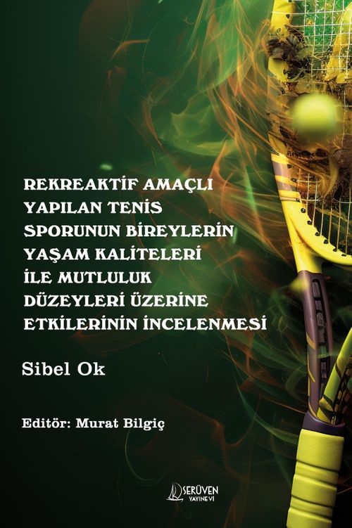 Rekreaktif Amaçlı Yapılan Tenis Sporunun Bireylerin  Yaşam Kaliteleri  İle Mutluluk Düzeyleri Üzerine Etkilerinin İncelenmesi