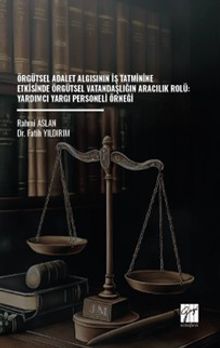 Örgütsel Adalet Algısının İş Tatminine Etkisinde Örgütsel Vatandaşlığın Aracılık Rolü: Yardımcı Yargı Personeli Örneği