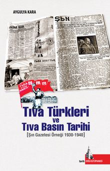 Tıva Türkleri ve Tıva Basın Tarihi & Şın Gazetesi Örneği 1930-1940