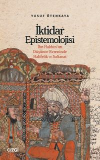 İktidar Epistemolojisi & İbn Haldûn'un Düşünce Evreninde Halifelik ve Saltanat