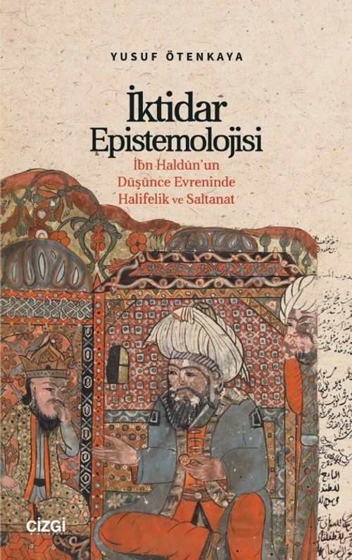 İktidar Epistemolojisi & İbn Haldûn'un Düşünce Evreninde Halifelik ve Saltanat