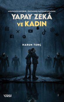Muhafazakar Endişeler - Postmodern Fanteziler Kavşağında Yapay Zeka ve Kadın