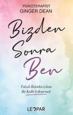 Bizden Sonra Ben & Toksik İlişkiden Çıkan Bir Kalbi İyileştirmek
