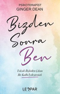 Bizden Sonra Ben & Toksik İlişkiden Çıkan Bir Kalbi İyileştirmek