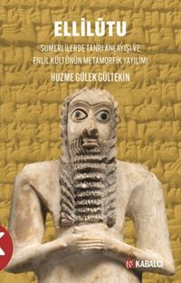 Ellilūtu & Sumerlilerde Tanrı Anlayışı ve Enlil Kültünün Metamorfik Yayılımı
