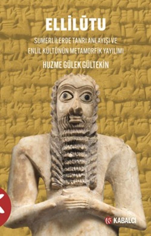 Ellilūtu & Sumerlilerde Tanrı Anlayışı ve Enlil Kültünün Metamorfik Yayılımı