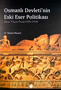 Osmanlı Devleti'nin Eski Eser Politikası & Konya Vilayeti Örneği 1876-1914