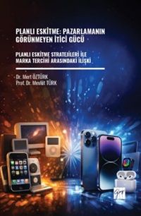 Planlı Eskitme: Pazarlamanın Görünmeyen İtici Gücü Planlı Eskitme Stratejileri İle Marka Tercihi Arasındaki İlişki