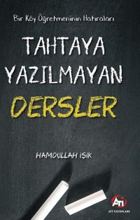Bir Köy Öğretmeninin Hatıraları & Tahtaya Yazılmayan Dersler