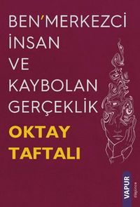 Ben'merkezci İnsan ve Kaybolan Gerçeklik