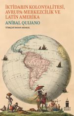 İktidarın Kolonyalitesi Avrupa-Merkezcilik ve Latin Amerika