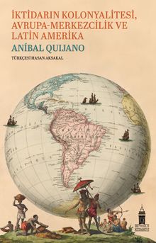 İktidarın Kolonyalitesi Avrupa-Merkezcilik ve Latin Amerika