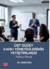 Üst Düzey Kamu Yöneticilerinin Yetiştirilmesi: Türkiye Örneği