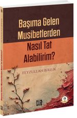 Başıma Gelen Musibetlerden Nasıl Tat Alabilirim?