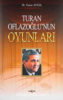 Turan Oflazoğlu'nun Oyunları - Dr. Yunus Ayata