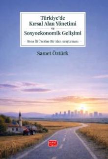 Türkiye'de Kırsal Alan Yönetimi ve Sosyoekonomik Gelişimi & Sivas İli Üzerine Bir Alan Araştırması