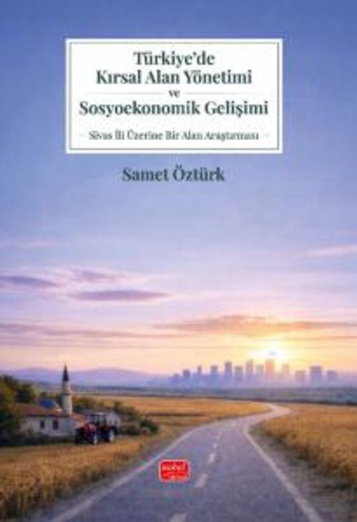 Türkiye'de Kırsal Alan Yönetimi ve Sosyoekonomik Gelişimi & Sivas İli Üzerine Bir Alan Araştırması