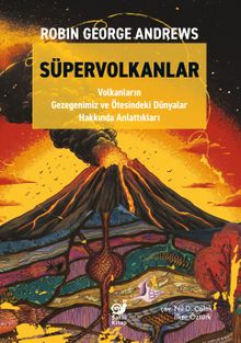 Süpervolkanlar & Volkanların Gezegenimiz ve Ötesindeki Dünyalar Hakkında Anlattıkları