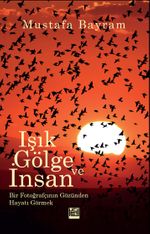 Işık, Gölge ve İnsan & Bir Fotoğrafçının Gözünden Hayat