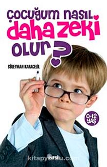 Çocuğum Nasıl daha Zeki Olur? - Süleyman Karacelil
