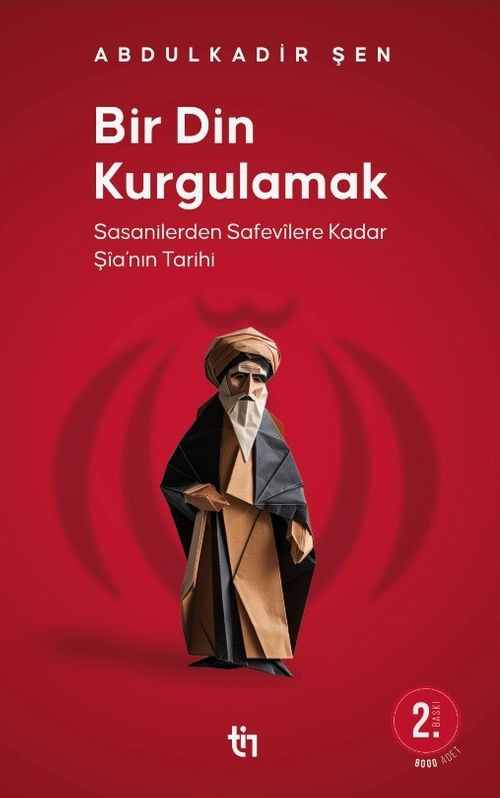 Bir Din Kurgulamak & Sasanilerden Safavilere Kadar Şia'nın Tarihi