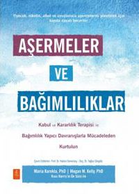 Aşermeler ve Bağımlılıklar - Kabul ve Kararlılık Terapisi İle Bağımlılık Yapıcı Davranışlarla Mücadeleden Kendinizi Kurtarın