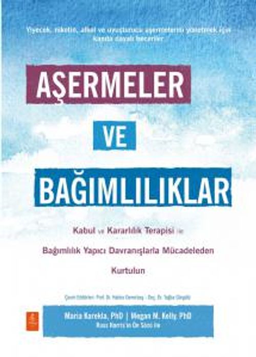 Aşermeler ve Bağımlılıklar - Kabul ve Kararlılık Terapisi İle Bağımlılık Yapıcı Davranışlarla Mücadeleden Kendinizi Kurtarın