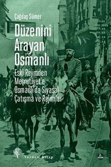 Düzenini Arayan Osmanlı & Eski Rejimden Meşrutiyet'e Osmanlı'da Siyasal Çatışma ve Rejimler