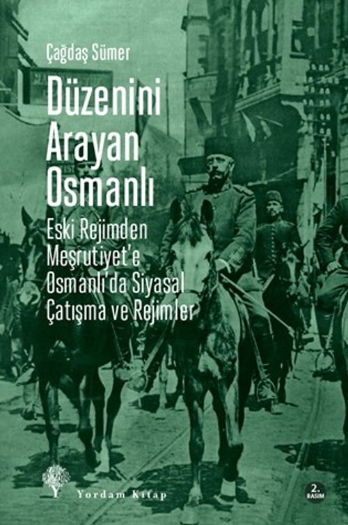 Düzenini Arayan Osmanlı & Eski Rejimden Meşrutiyet'e Osmanlı'da Siyasal Çatışma ve Rejimler