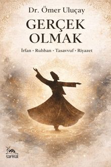 Gerçek Olmak & & İrfan-Ruhban-Tasavvuf-Riyazet