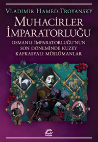 Muhacirler İmparatorluğu & Osmanlı İmparatorluğu'nun Son Döneminde Kuzey Kafkasyalı Müslümanlar